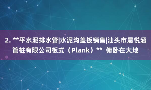 2. **平水泥排水管|水泥沟盖板销售|汕头市晨悦涵管桩有限公司板式(Plank)** 俯卧在大地